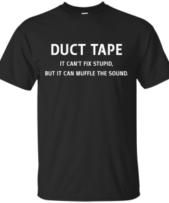 Funny Shirt : Duct Tape - It's can't fix stupid but it can muffle the sound t-shirt, v-neck, tank, hoodie