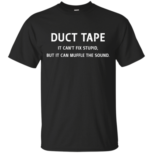 Funny Shirt : Duct Tape - It's can't fix stupid but it can muffle the ...