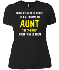 I gave up a lot of things when i became an Aunt the F-bomb wasn't one of them t-shirt, tank, hoodie