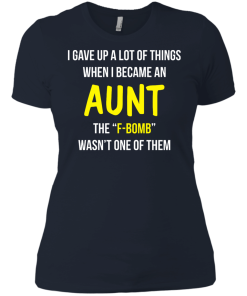 I gave up a lot of things when i became an Aunt the F-bomb wasn't one of them t-shirt, tank, hoodie