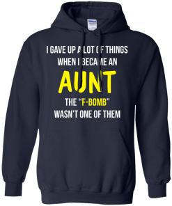I gave up a lot of things when i became an Aunt the F-bomb wasn't one of them t-shirt, tank, hoodie