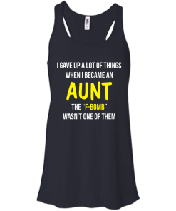 I gave up a lot of things when i became an Aunt the F-bomb wasn't one of them t-shirt, tank, hoodie