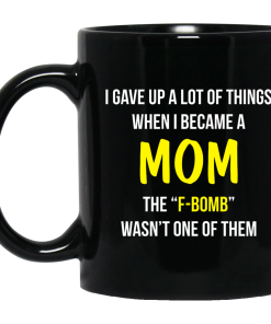 I gave up a lot of things when i became a Mom coffee mugs