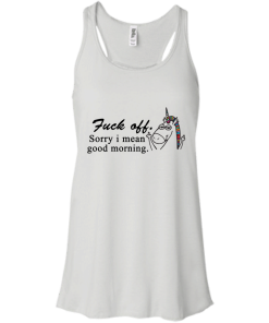 Unicorn : Fuck off - Sorry I mean good morning tshirt, vneck, tank, hoodie