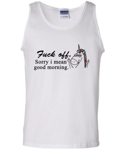 Unicorn : Fuck off - Sorry I mean good morning tshirt, vneck, tank, hoodie