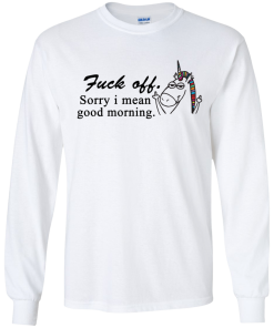 Unicorn : Fuck off - Sorry I mean good morning tshirt, vneck, tank, hoodie