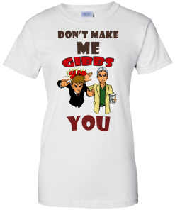 Don't make me gibbs slap you tshirt, vneck , tank, hoodie