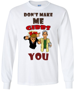 Don't make me gibbs slap you tshirt, vneck , tank, hoodie