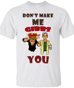 Don't make me gibbs slap you tshirt, vneck , tank, hoodie