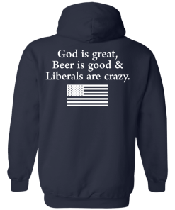 God is Great, Beer is good & Liberals are crazy tshirt, vneck, tank, hoodie