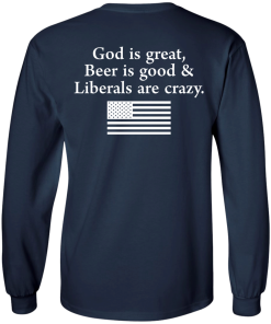 God is Great, Beer is good & Liberals are crazy tshirt, vneck, tank, hoodie