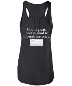 God is Great, Beer is good & Liberals are crazy tshirt, vneck, tank, hoodie