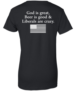God is Great, Beer is good & Liberals are crazy tshirt, vneck, tank, hoodie