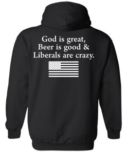 God is Great, Beer is good & Liberals are crazy tshirt, vneck, tank, hoodie