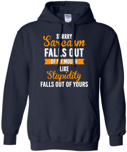 Sorrry Sarcasm falls out of my mouth like stupidity falls out of yours tshirt, vneck, tank, hoodie