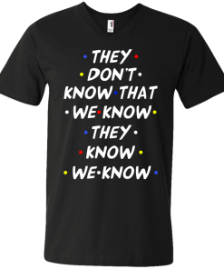 They don't know that we know they know we know t-shirt, vneck, tank, hoodie