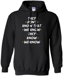They don't know that we know they know we know t-shirt, vneck, tank, hoodie
