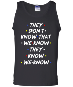 They don't know that we know they know we know t-shirt, vneck, tank, hoodie