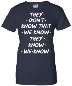 They don't know that we know they know we know t-shirt, vneck, tank, hoodie
