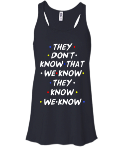 They don't know that we know they know we know t-shirt, vneck, tank, hoodie