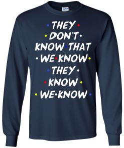 They don't know that we know they know we know t-shirt, vneck, tank, hoodie