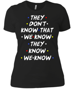 They don't know that we know they know we know t-shirt, vneck, tank, hoodie