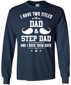 I have two titles dad and step dad vneck, tshirt, tank, hoodie