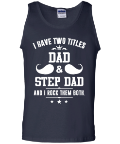 I have two titles dad and step dad vneck, tshirt, tank, hoodie