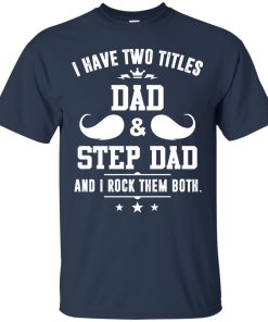 I have two titles dad and step dad vneck, tshirt, tank, hoodie