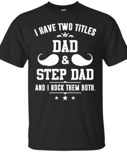 I have two titles dad and step dad vneck, tshirt, tank, hoodie