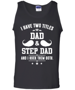 I have two titles dad and step dad vneck, tshirt, tank, hoodie
