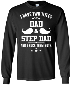 I have two titles dad and step dad vneck, tshirt, tank, hoodie