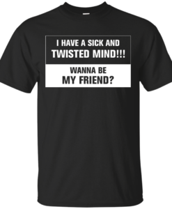 Funny shirt : I have a sick and twisted mind wanna be my friend vneck, tshirt, tank, hoodie