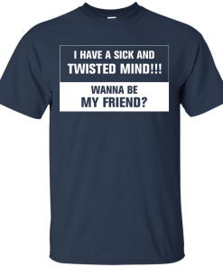 Funny shirt : I have a sick and twisted mind wanna be my friend vneck, tshirt, tank, hoodie