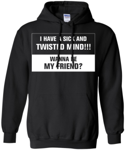 Funny shirt : I have a sick and twisted mind wanna be my friend vneck, tshirt, tank, hoodie