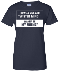 Funny shirt : I have a sick and twisted mind wanna be my friend vneck, tshirt, tank, hoodie