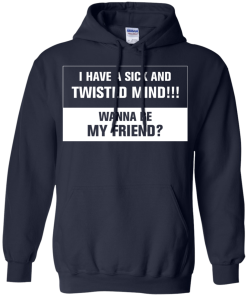 Funny shirt : I have a sick and twisted mind wanna be my friend vneck, tshirt, tank, hoodie