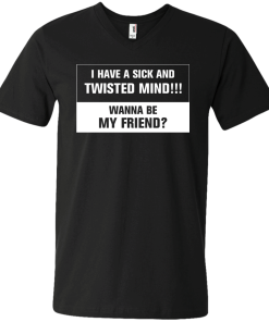 Funny shirt : I have a sick and twisted mind wanna be my friend vneck, tshirt, tank, hoodie