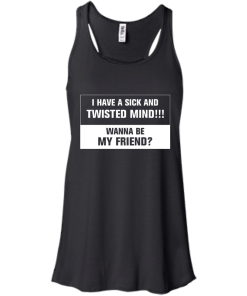Funny shirt : I have a sick and twisted mind wanna be my friend vneck, tshirt, tank, hoodie