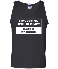 Funny shirt : I have a sick and twisted mind wanna be my friend vneck, tshirt, tank, hoodie