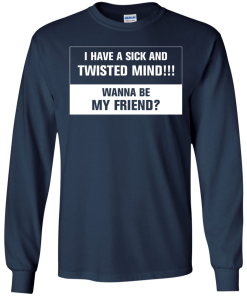 Funny shirt : I have a sick and twisted mind wanna be my friend vneck, tshirt, tank, hoodie