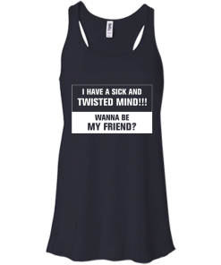 Funny shirt : I have a sick and twisted mind wanna be my friend vneck, tshirt, tank, hoodie