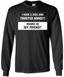 Funny shirt : I have a sick and twisted mind wanna be my friend vneck, tshirt, tank, hoodie