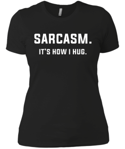Sarcasm : It's how i hug tshirt, vneck, tank, hoodie