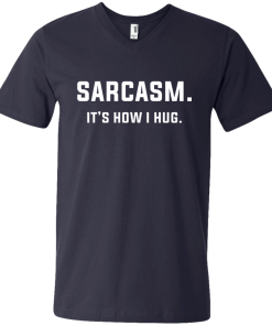 Sarcasm : It's how i hug tshirt, vneck, tank, hoodie