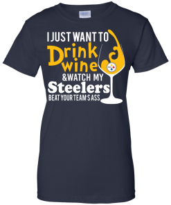 I just want to drink wine & watch my steelers tshirt, vneck, tank, hoodie