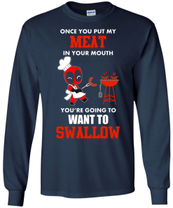 Deadpool : Once you put my meat in your mouth you're going to want to swallow tshirt, vneck, tank, hoodie