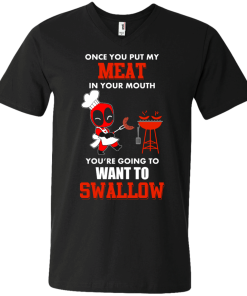 Deadpool : Once you put my meat in your mouth you're going to want to swallow tshirt, vneck, tank, hoodie