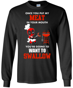 Deadpool : Once you put my meat in your mouth you're going to want to swallow tshirt, vneck, tank, hoodie