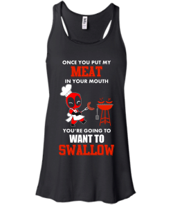 Deadpool : Once you put my meat in your mouth you're going to want to swallow tshirt, vneck, tank, hoodie